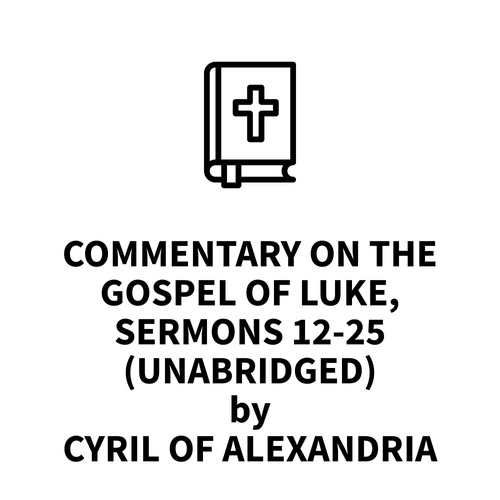 audiobook cover of Commentary on the Gospel of Luke, Sermons 12-25 (UNABRIDGED), by Cyril Of Alexandria Cyril Of Alexandria