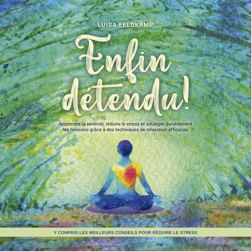 Couverture audiobook de Enfin détendu ! Apprendre la sérénité, réduire le stress et soulager durablement les tensions grâce à des techniques de relaxation efficaces - y compris les meilleurs conseils pour réduire le stress, de Luisa Feldkamp