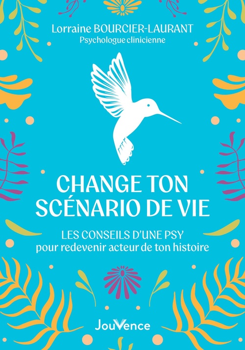 Couverture ebook de Change ton scénario de vie : Les conseils d'une psy pour redevenir acteur de ton histoire, de Lorraine Bourcier-Laurant