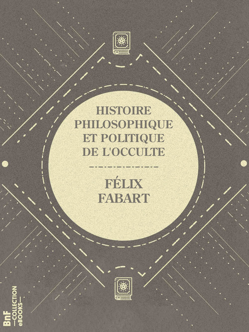 Couverture ebook de Histoire philosophique et politique de l'Occulte, de Felix Fabart, Nicolas Camille Flammarion