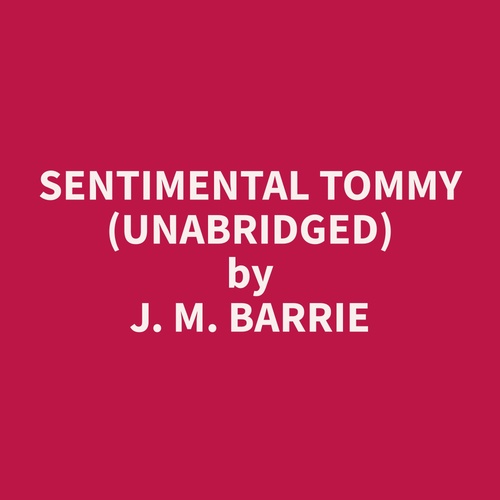 Couverture audiobook de Sentimental Tommy (Unabridged), de J. M. Barrie