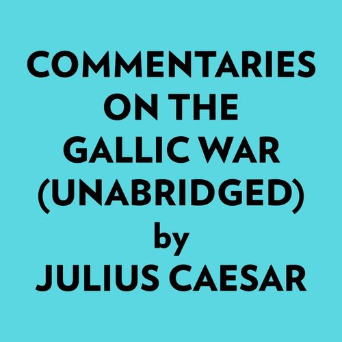 audiobook cover of Commentaries On The Gallic War (Unabridged), by Julius Caesar