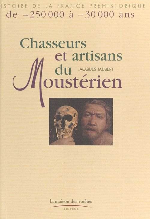 Couverture ebook de Chasseurs et artisans du moustérien : de -250.000 à -30.000 ans, de Jacques Jaubert