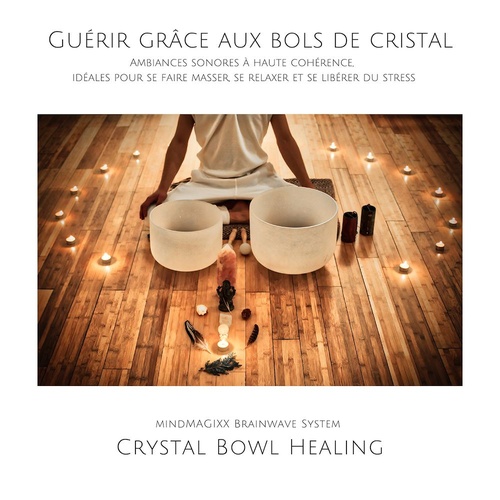 Couverture audiobook de Guérir grâce aux bols de cristal & bols chantants: Ambiances sonores à haute cohérence, idéales pour se faire masser, se relaxer et se libérer du stress, de