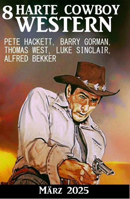 ebook cover of 8 Harte Cowboy Western März 2024, by Alfred Bekker, Bsrry Gorman, Luke Sinclair, Pete Hackett, Thomas West