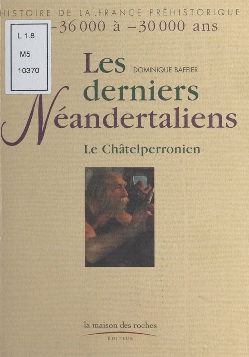 Couverture ebook de Les Derniers Néandertaliens : Le Châtelperronien (De -36.000 à -30.000 ans), de Dominique Baffier