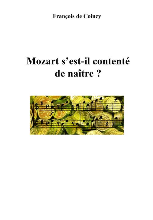 Couverture ebook de Mozart s'est-il contenté de naître ?, de Francois De Coincy