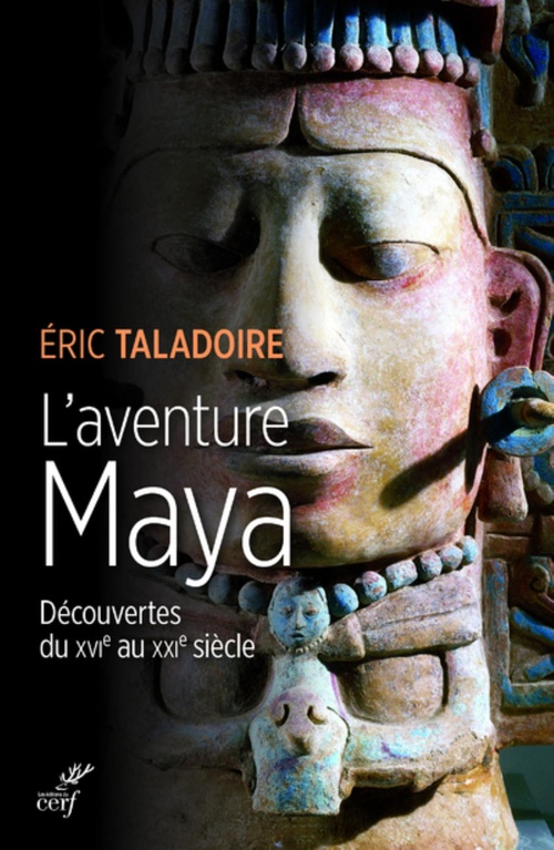 Couverture ebook de L'AVENTURE MAYA - DECOUVERTES DU XVIE AU XXIE SIECLE, de Eric Taladoire