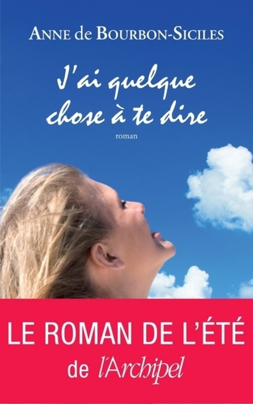 Couverture ebook de J'ai quelque chose à te dire, de Anne de Bourbon-Siciles