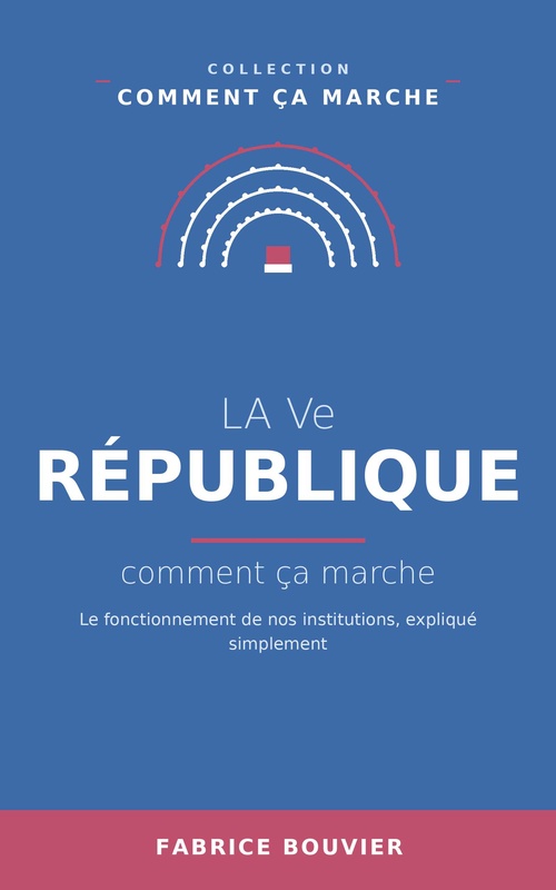 Couverture ebook de La Ve République, comment ça marche, de Fabrice BOUVIER