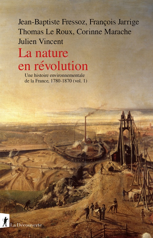 Couverture ebook de La nature en révolution - Une histoire environnementale de la France, 1780-1870 (vol.1), de Jean-Baptiste Fressoz, François Jarrige, Thomas Le Roux, Corinne Marache, Julien Vincent