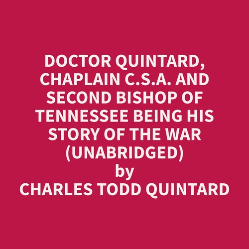 audiobook cover of Doctor Quintard, Chaplain C.S.A. And Second Bishop Of Tennessee Being His Story Of The War  (Unabridged), by Charles Todd Quintard