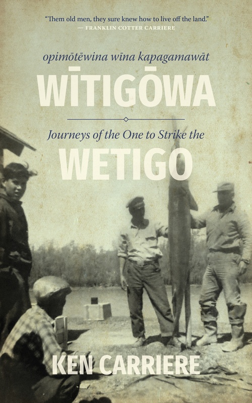 ebook cover of Opimotewina wina kapagamawat Witigowa / Journeys of The One to Strike the Wetigo, by Ken Carriere