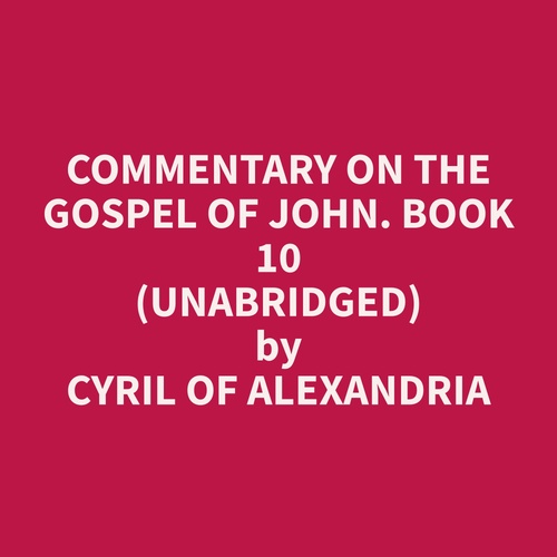 Couverture audiobook de Commentary on the Gospel of John. Book 10 (Unabridged), de Cyril Of Alexandria  Cyril Of Alexandria