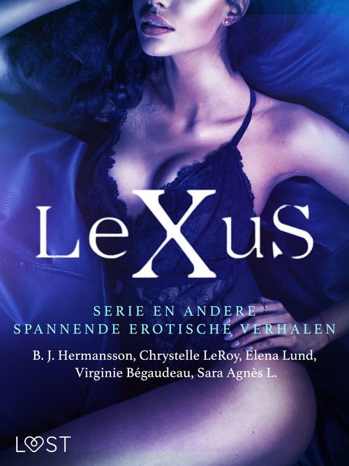 Couverture ebook de De LeXuS-serie en andere spannende erotische verhalen, de B. J. Hermansson, Virginie Bégaudeau, Chrystelle Leroy, Elena Lund, Sara Agnès L.