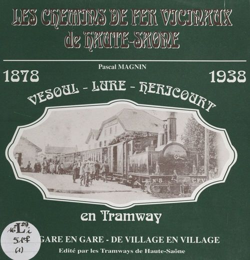 Couverture ebook de Les chemins de fer vicinaux de Haute-Saône (1). Vesoul, Lure, Héricourt en tramway, 1878-1939 : de gare en gare, de village en village, de Pascal Magnin