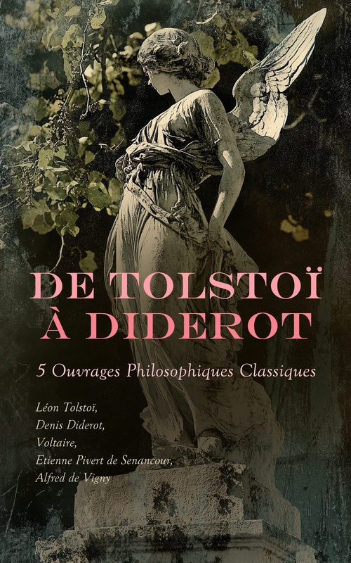 ebook cover of De Tolstoï à Diderot : 5 Ouvrages Philosophiques Classiques, by Alfred De Vigny, Denis Diderot, Etienne Pivert De Senancour, Leon Tolstoi, Voltaire