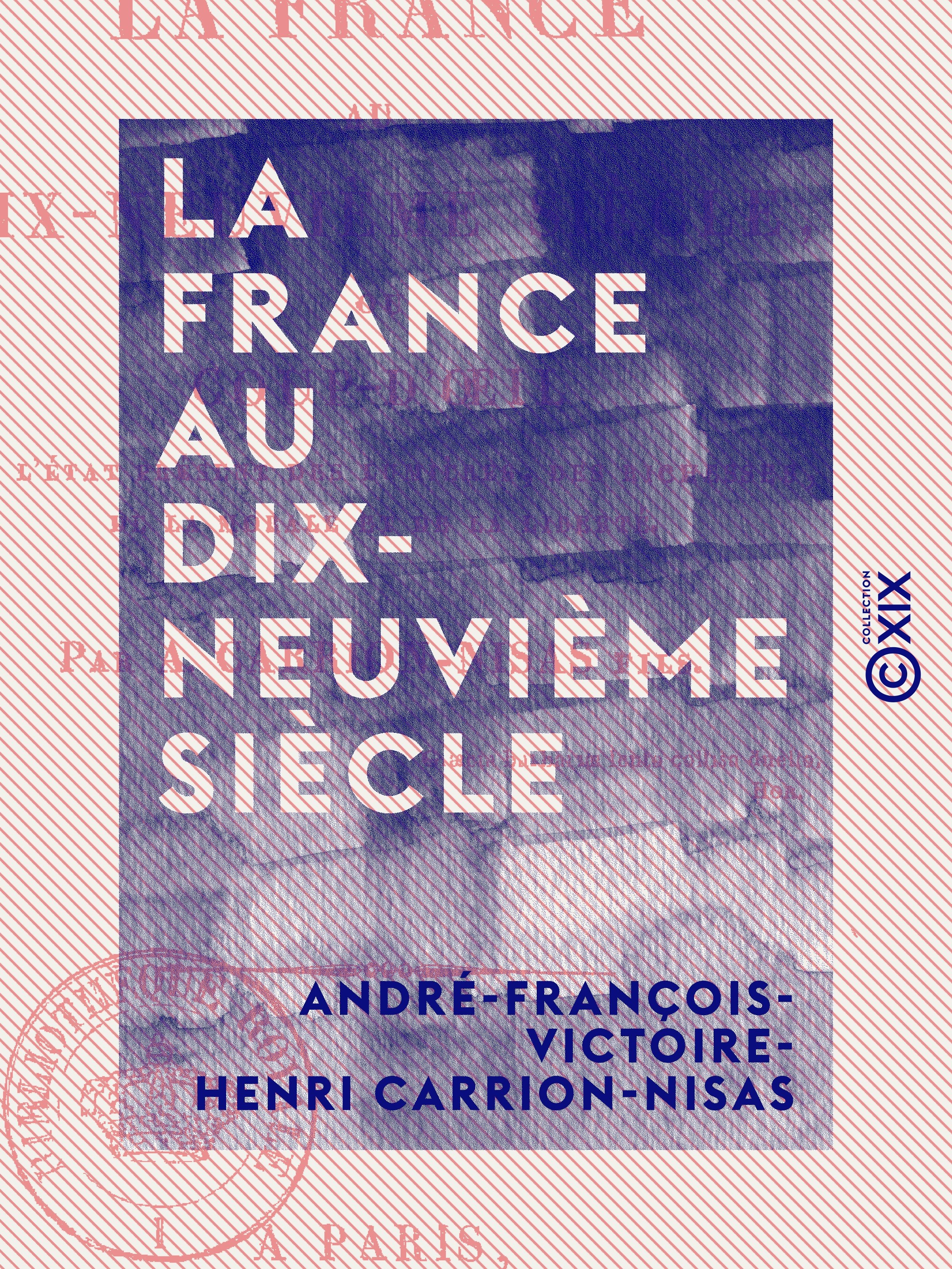 ebook cover of La France au dix-neuvième siècle - Coup d'oeil sur l'état présent des lumières, des richesses, de la morale et de la liberté, by Andre-Francois-Victoire-Henri Carrion-Ni