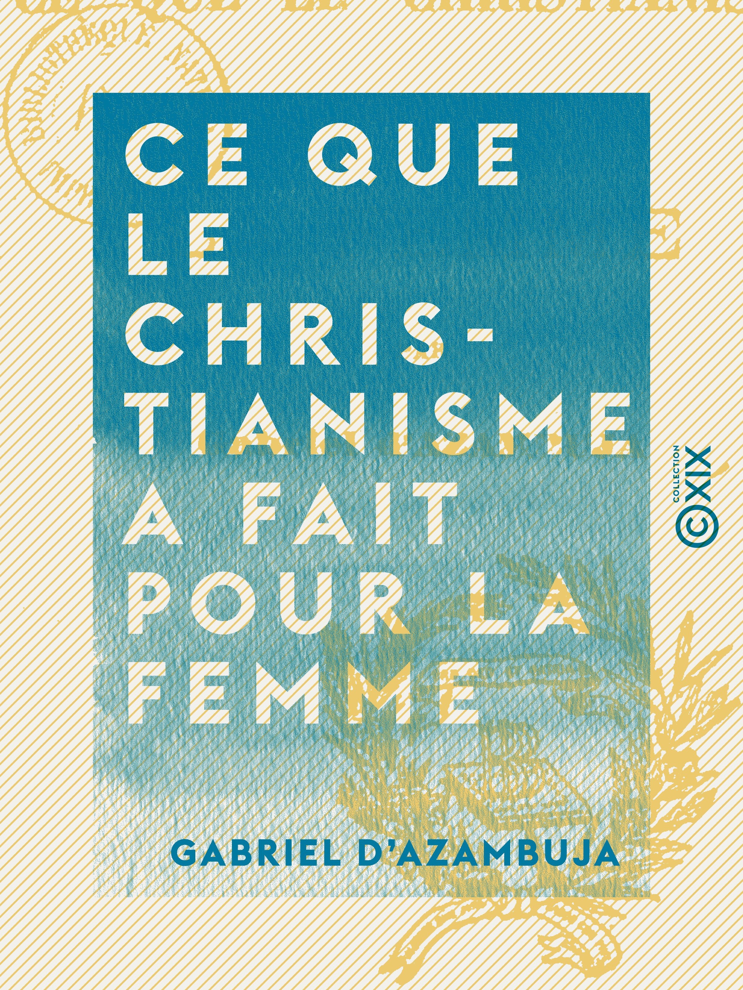 Couverture ebook de Ce que le christianisme a fait pour la femme, de Gabriel D' Azambuja