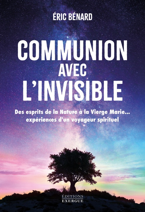 ebook cover of Communion avec l'invisible - Des Esprits de la Nature à la Vierge Marie... expériences d'un voyageur spirituel, by Eric Bénard