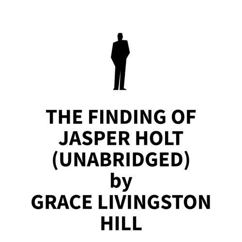 audiobook cover of The Finding of Jasper Holt (UNABRIDGED), by Grace Livingston Hill