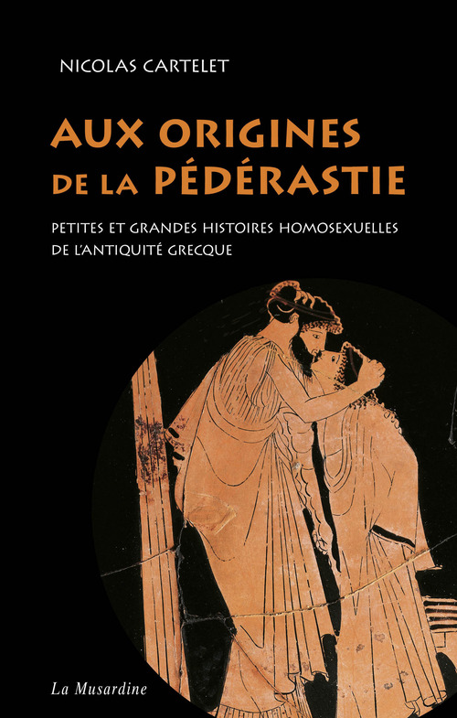 ebook cover of Aux origines de la pédérastie. Petites et grandes histoires homosexuelles de l'Antiquité grecque, by Nicolas Cartelet