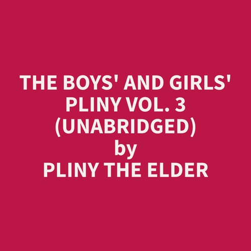 audiobook cover of The Boys' and Girls' Pliny Vol. 3 (Unabridged), by Pliny The Elder  Pliny The Elder