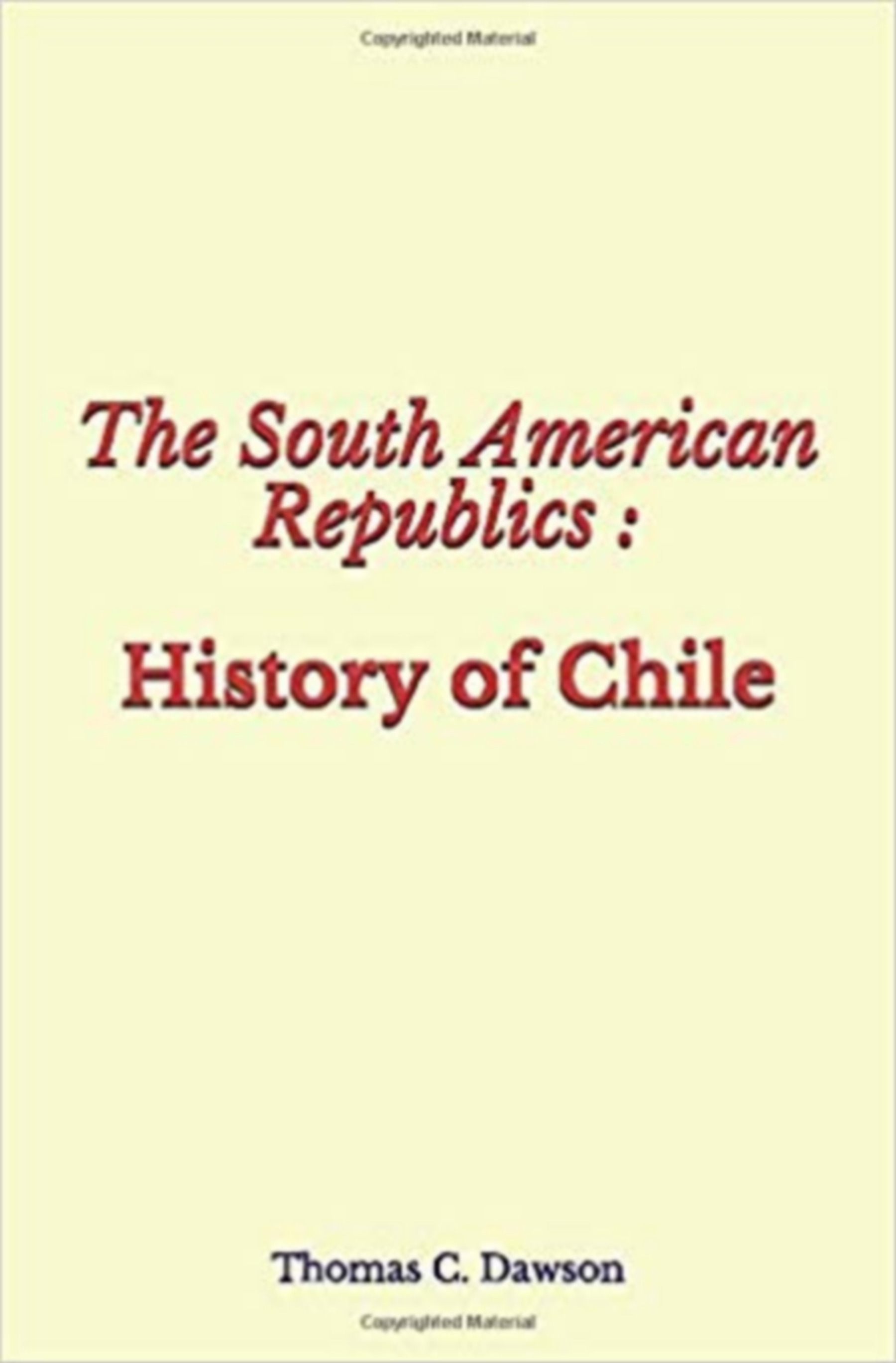 Couverture ebook de The South American Republics : History of Chile, de Thomas C. Dawson