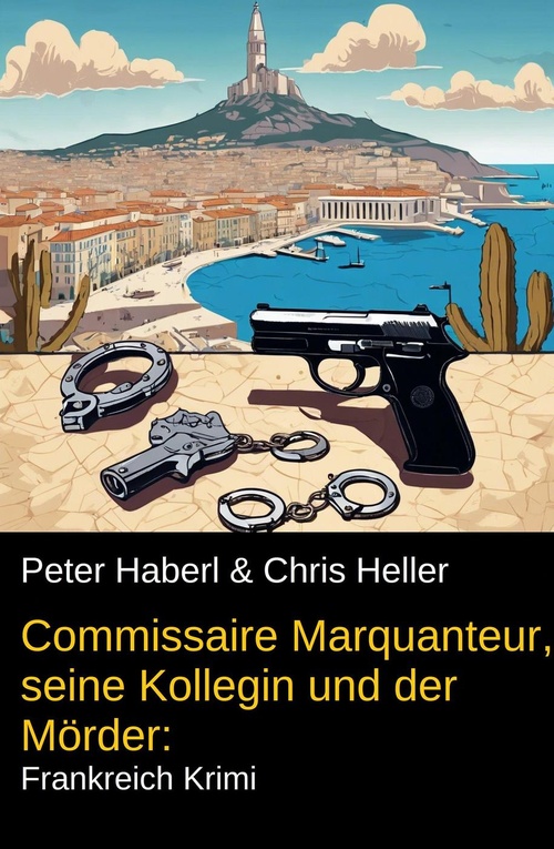 ebook cover of Commissaire Marquanteur, seine Kollegin und der Mörder: Frankreich Krimi, by Chris Heller, Peter Haberl