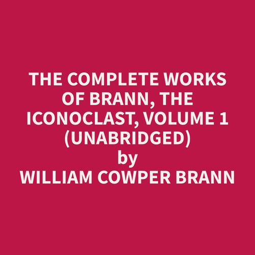 Couverture audiobook de The Complete Works of Brann, the Iconoclast, Volume 1 (Unabridged), de William Cowper Brann