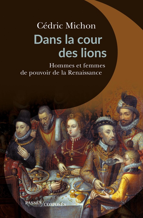 Couverture ebook de Dans la cour des lions : Hommes et femmes de pouvoir de la Renaissance, de Cédric Michon