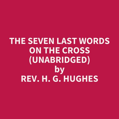 Couverture audiobook de The Seven Last Words on the Cross (UNABRIDGED), de H. G. Hughes