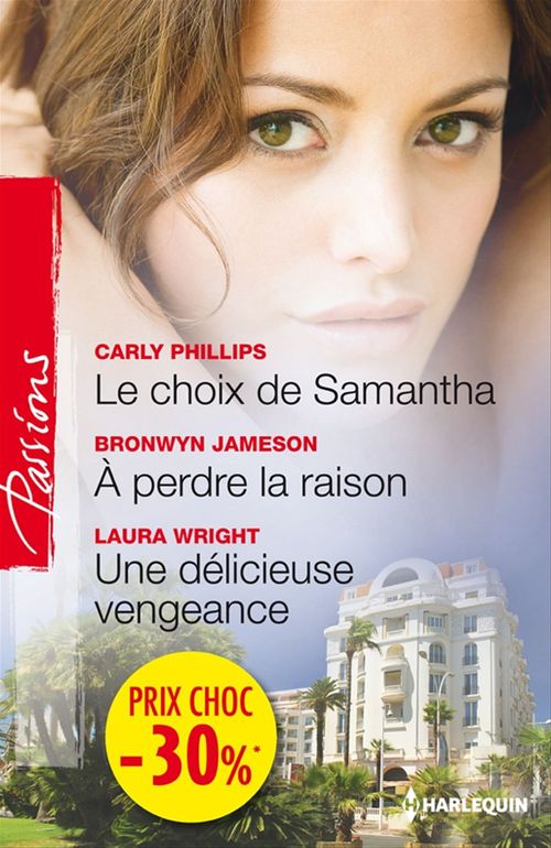 Couverture ebook de Le choix de Samantha - A perdre la raison - Une délicieuse vengeance, de Bronwyn Jameson, Carly Phillips, Laura Wright