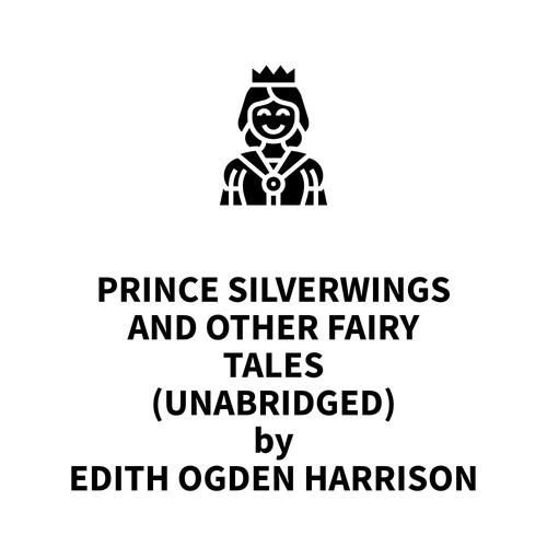 audiobook cover of Prince Silverwings and Other Fairy Tales (UNABRIDGED), by Edith Ogden Harrison