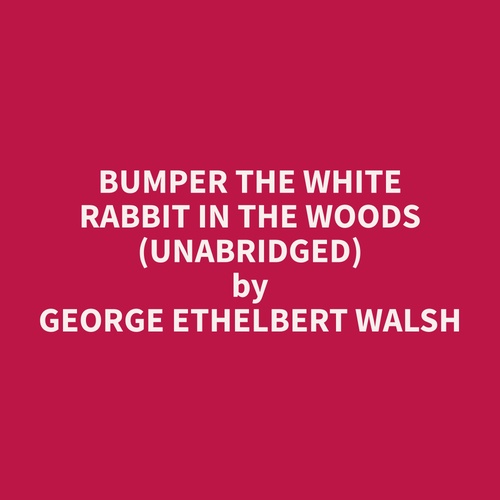 Couverture audiobook de Bumper the White Rabbit in the Woods (Unabridged), de George Ethelbert Walsh