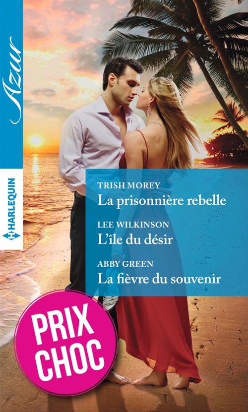 ebook cover of La prisonnière rebelle - L'île du désir - La fièvre du souvenir, by Abby Green, Trish Morey, Lee Wilkinson