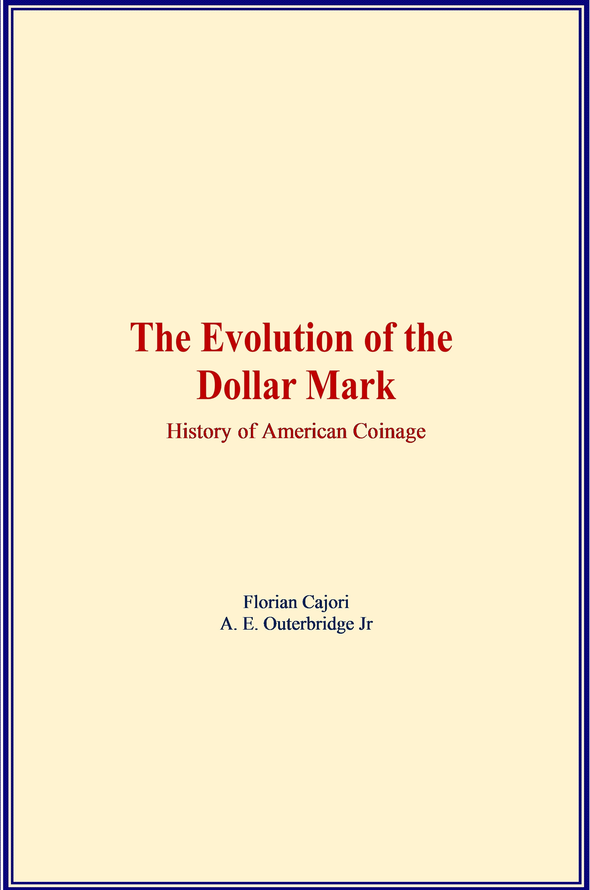 Couverture ebook de The Evolution of the Dollar Mark, de A. E. Outerbridge Jr, Florian Cajori