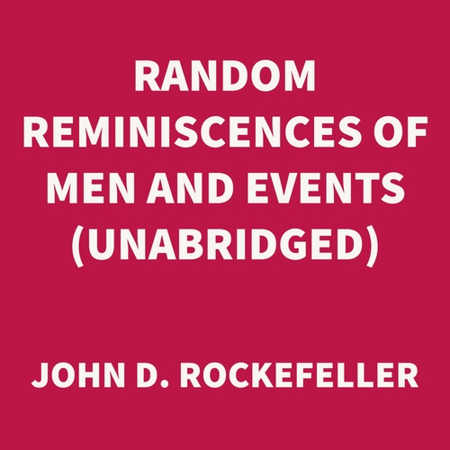 Couverture audiobook de Random Reminiscences of Men and Events (UNABRIDGED), de John D. Rockefeller