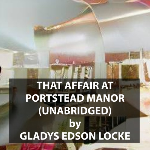 audiobook cover of That Affair at Portstead Manor (UNABRIDGED), by Gladys Edson Locke