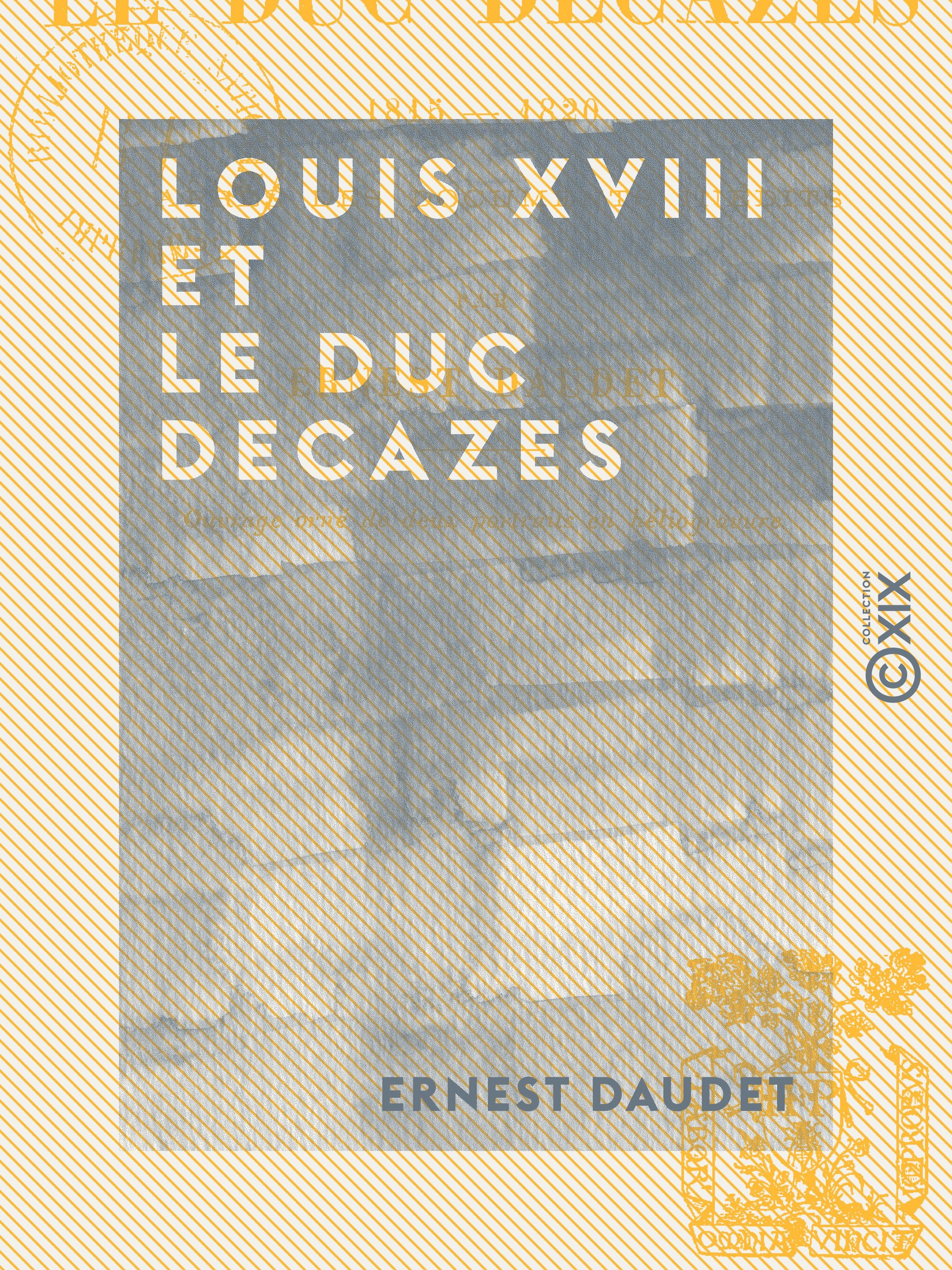 Couverture ebook de Louis XVIII et le duc Decazes - 1815-1820, de Ernest Daudet