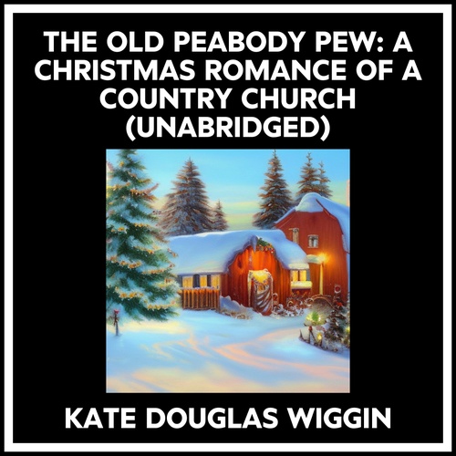 Couverture audiobook de The Old Peabody Pew: A Christmas Romance Of A Country Church (Unabridged), de Kate Douglas WIGGIN