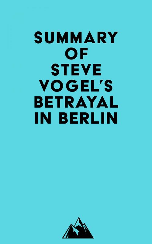 Couverture ebook de Summary of Steve Vogel's Betrayal in Berlin, de Everest Media
