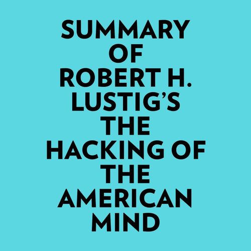 Couverture audiobook de Summary of Robert H. Lustig's The Hacking Of The American Mind, de Everest Media