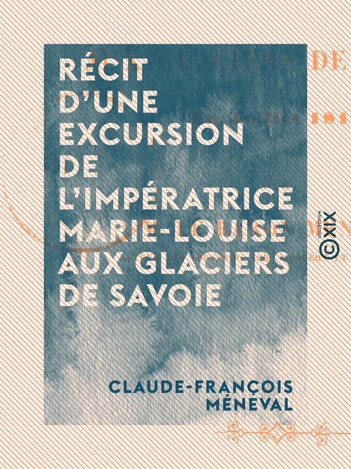Couverture ebook de Récit d'une excursion de l'impératrice Marie-Louise aux glaciers de Savoie, de Claude-Francois Meneval