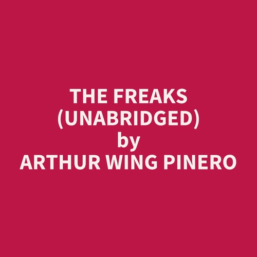audiobook cover of The Freaks (UNABRIDGED), by Arthur Wing Pinero