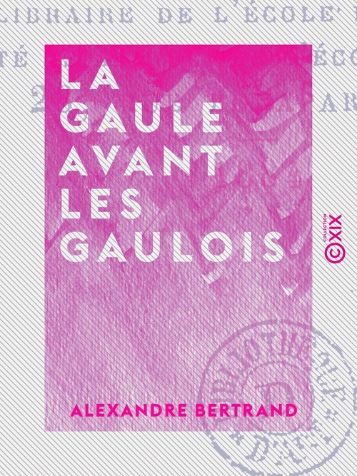 Couverture ebook de La Gaule avant les Gaulois - D'après les monuments et les textes, de Alexandre Bertrand
