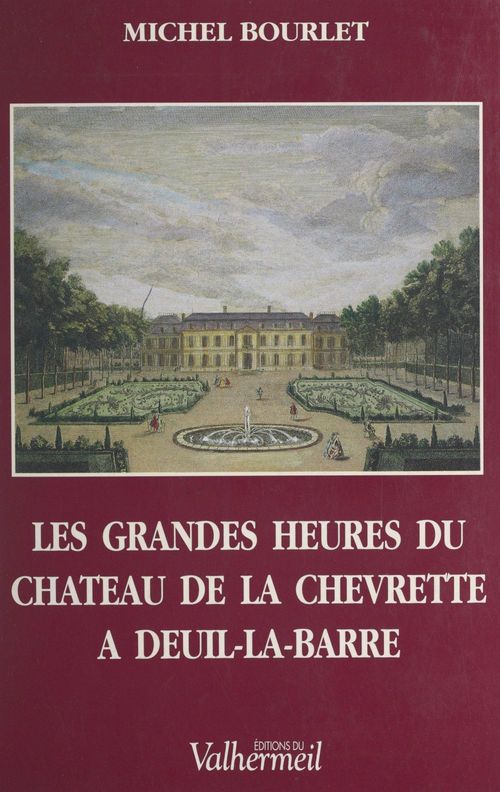 Couverture ebook de Les grandes heures du château de la Chevrette à Deuil-la-Barre, de Michel Bourlet