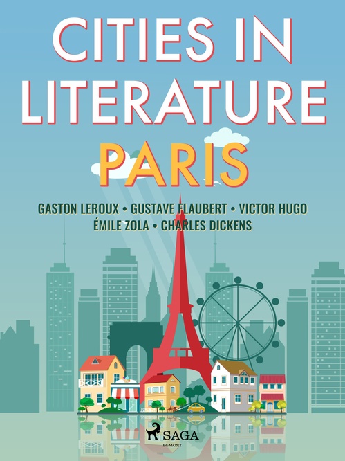 ebook cover of Cities in Literature: Paris, by Charles Dickens, Emile Zola, Gaston Leroux, Gustave Flaubert