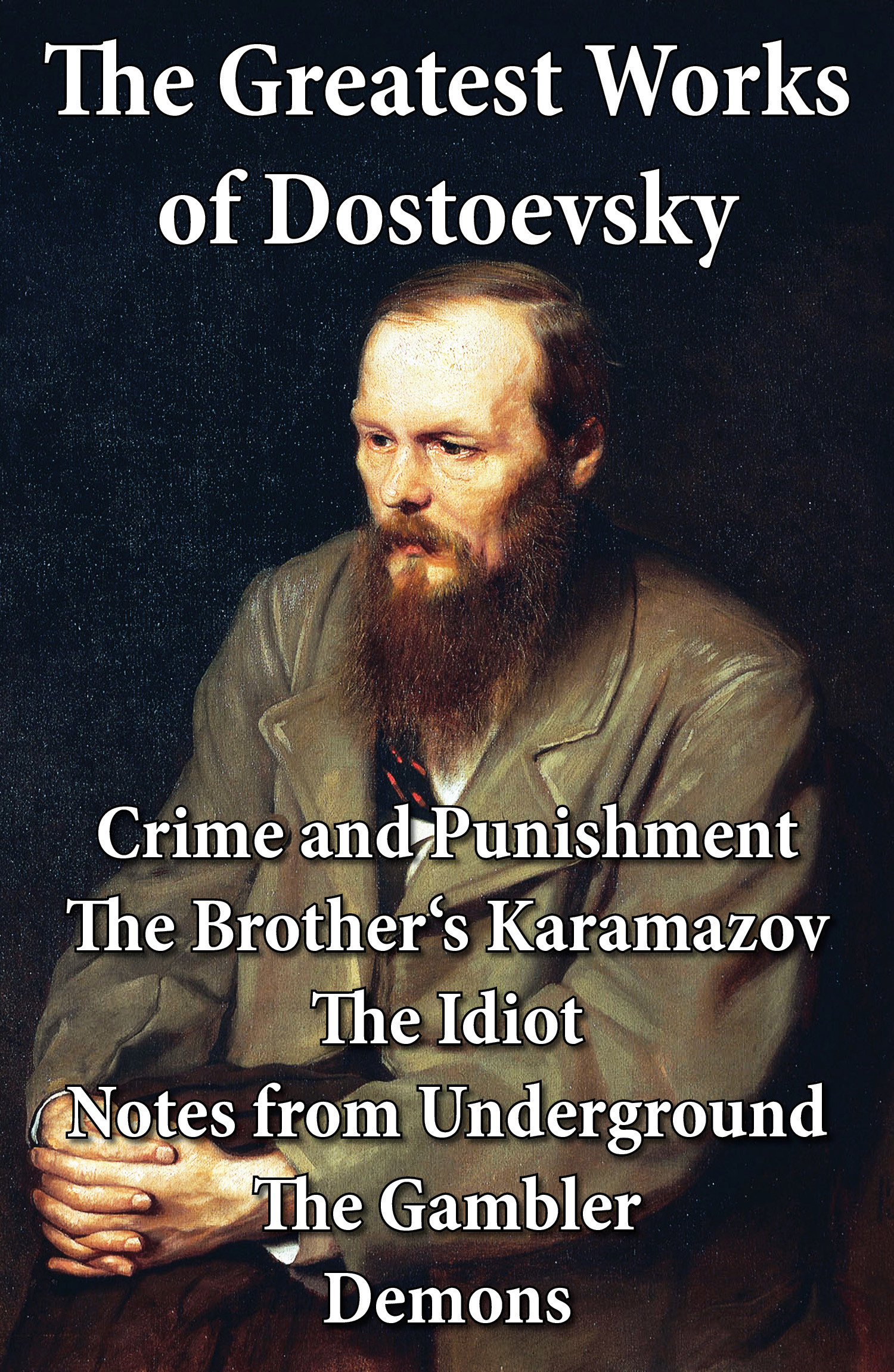ebook cover of The Greatest Works of Dostoevsky: Crime and Punishment + The Brother's Karamazov + The Idiot + Notes from Underground + The Gambler + Demons (The Possessed / The Devils), by Fyodor Dostoyevsky