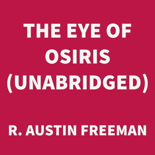 audiobook cover of The Eye of Osiris (UNABRIDGED), by R. Austin Freeman